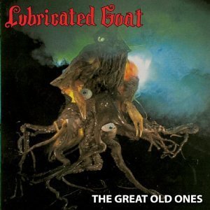 Lubricated Goat/Great Old Ones